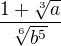 $\frac{1+\sqrt[3]{a}}{\sqrt[6]{b^{5}}}$