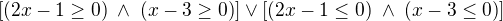 $\[\(2x-1\geq 0\)\;\wedge\;\(x-3\geq 0\)\]\vee \[\(2x-1\leq 0\)\;\wedge\;\(x-3\leq 0\)\]$