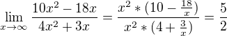 $\lim_{x\to\infty }\frac{10x^2-18x}{4x^2+3x}= \frac{x^2*(10-\frac{18}{x})}{x^2*(4+\frac{3}{x})}=\frac{5}{2}$