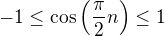 $-1\le \cos \left( \frac{\pi}{2}n\right) \le 1$