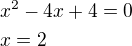 $x^2-4x+4=0\nlx=2$