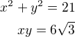 $x^2+y^2=21\\xy=6\sqrt 3$