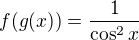 $f(g(x))=\frac{1}{\cos ^{2}x}$