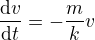$\frac{{\rm d}v}{{\rm d}t}=-\frac{m}{k}v$