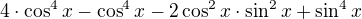 $4\cdot \cos ^{4}x -\cos ^{4}x-2\cos ^{2}x\cdot \sin ^{2}x+\sin ^{4}x$