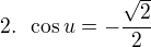 $2. \enspace \cos u=-\frac{\sqrt 2}{2}$