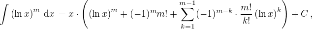 $\int\left (\ln x\right )^m\, {\rm d}x\, =x\cdot\left (\left (\ln x\right )^m+(-1)^mm!+\sum_{k=1}^{m-1}(-1)^{m-k}\cdot\frac{m!}{k!}\left (\ln x\right )^k\right )+C\, ,$
