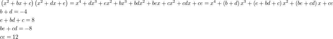$\(x^2+bx+c\)\(x^2+dx+e\)=x^4+dx^3+ex^2+bx^3+bdx^2+bex+cx^2+cdx+ce=x^4+\(b+d\)x^3+\(e+bd+c\)x^2+\(be+cd\)x+ce\nlb+d=-4\nle+bd+c=8\nlbe+cd=-8\nlce=12$