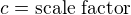 $c=\text{scale factor}$