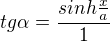 $tg\alpha =\frac{sinh\frac{x}{a}}{1}$