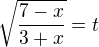$\sqrt{\frac{7-x}{3+x}}=t$