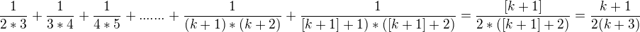 $\frac{1}{2*3}+\frac{1}{3*4}+\frac{1}{4*5}+.......+\frac{1}{(k+1)*(k+2)} + \frac{1}{[k+1]+1)*([k+1]+2)} = \frac{[k+1]}{2*([k+1]+2)} = \frac{k+1}{2(k+3)}$