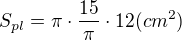 $ S_{pl} =\pi \cdot \frac {15}{\pi}\cdot 12 (cm^2)$