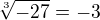 $\sqrt[3]{-27} =-3$