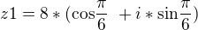 $ z1= 8*( \text {cos} \frac {\pi}{6}\ +i*\text {sin} \frac {\pi}{6})\ $