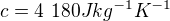 $c=4\ 180Jkg^{-1}K^{-1}$