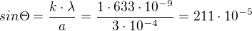 $sin \Theta=\frac{k\cdot \lambda}{a}=\frac{1\cdot633\cdot10^{-9} }{3\cdot10^{-4}}=211\cdot10^{-5}$