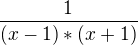 $\frac{1}{(x-1)*(x+1)}$
