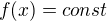 $f(x)=const$