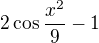 $2\cos \frac{x^{2}}{9}-1$