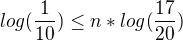 $log(\frac{1}{10})\le n*log(\frac{17}{20})$