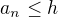 $a_{n}\le h$
