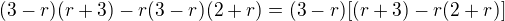 $(3-r)(r+3)-r(3-r)(2+r)=(3-r)[(r+3)-r(2+r)]$