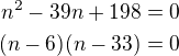 $n^2-39n+198=0\\(n-6)(n-33)=0$