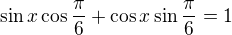 $\sin x\cos\frac\pi6+\cos x\sin\frac\pi6=1$