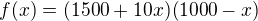 $f(x)=(1500+10x)(1000-x)$