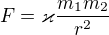 $F = \varkappa {m_1m_2\over r^2}$