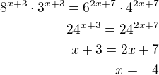 $8^{x+3}\cdot 3^{x+3}=6^{2x+7}\cdot 4^{2x+7}\\24^{x+3}=24^{2x+7}\\x+3=2x+7\\x=-4$