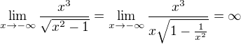 $\lim_{x\to-\infty }\frac{x^{3}}{\sqrt{x^{2}-1}}=\lim_{x\to-\infty }\frac{x^{3}}{x\sqrt{1-\frac{1}{x^{2}}}}=\infty $