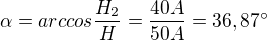 $\alpha = arccos \frac{H_{2}}{H}=\frac{40A}{50A}=36,87�$