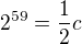 $2^{59}= \frac{1}{2}c$