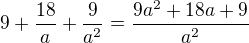 $9+\frac{18}{a}+\frac{9}{a^2}=\frac{9a^2+18a+9}{a^2}$