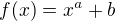 $f(x) = x^a + b$