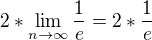$2*\lim_{n\to\infty }\frac{1}{e}=2*\frac{1}{e}$