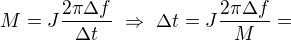 $M=J\frac{2\pi\Delta f}{\Delta t}\ \Rightarrow \ \Delta t=J\frac{2\pi\Delta f}{M}=$
