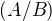 $(A/B)$
