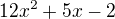$12x^2 + 5x - 2$