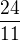 $\frac{24}{11}$
