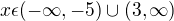 $x \epsilon (-\infty,-5) \cup(3,\infty)$