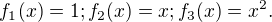 $f_{1}(x) = 1; f_{2}(x) = x; f_{3}(x) = x^{2}.$