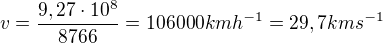 $v=\frac{9,27\cdot10^{8} }{8766}=106 000 kmh^{-1}=29,7kms^{-1}$