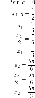 $1-2\sin\,a=0\\\sin\,a=\frac12\\a_1=\frac{\pi}{6}\\\frac{x_1}{2}=\frac{\pi}{6}\\x_1=\frac{\pi}{3}\\a_2=\frac{5\pi}{6}\\\frac{x_2}{2}=\frac{5\pi}{6}\\x_2=\frac{5\pi}{3}$