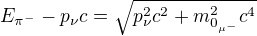 kopírovat do textarea $E_{\pi^-} - p_\nu c= \sqrt{p_\nu^2c^2 + m_{0_{\mu^-}}^2c^4} $
