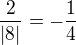 $\frac{2}{|8|}=-\frac{1}{4}$