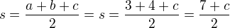 $s=\frac{a+b+c}{2}=s=\frac{3+4+c}{2}=\frac{7+c}{2}$