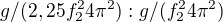 $g/(2,25f_{2}^{2}4\pi ^{2}):g/(f_{2}^{2}4\pi ^{2})$